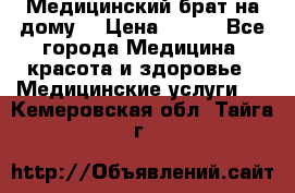 Медицинский брат на дому. › Цена ­ 250 - Все города Медицина, красота и здоровье » Медицинские услуги   . Кемеровская обл.,Тайга г.